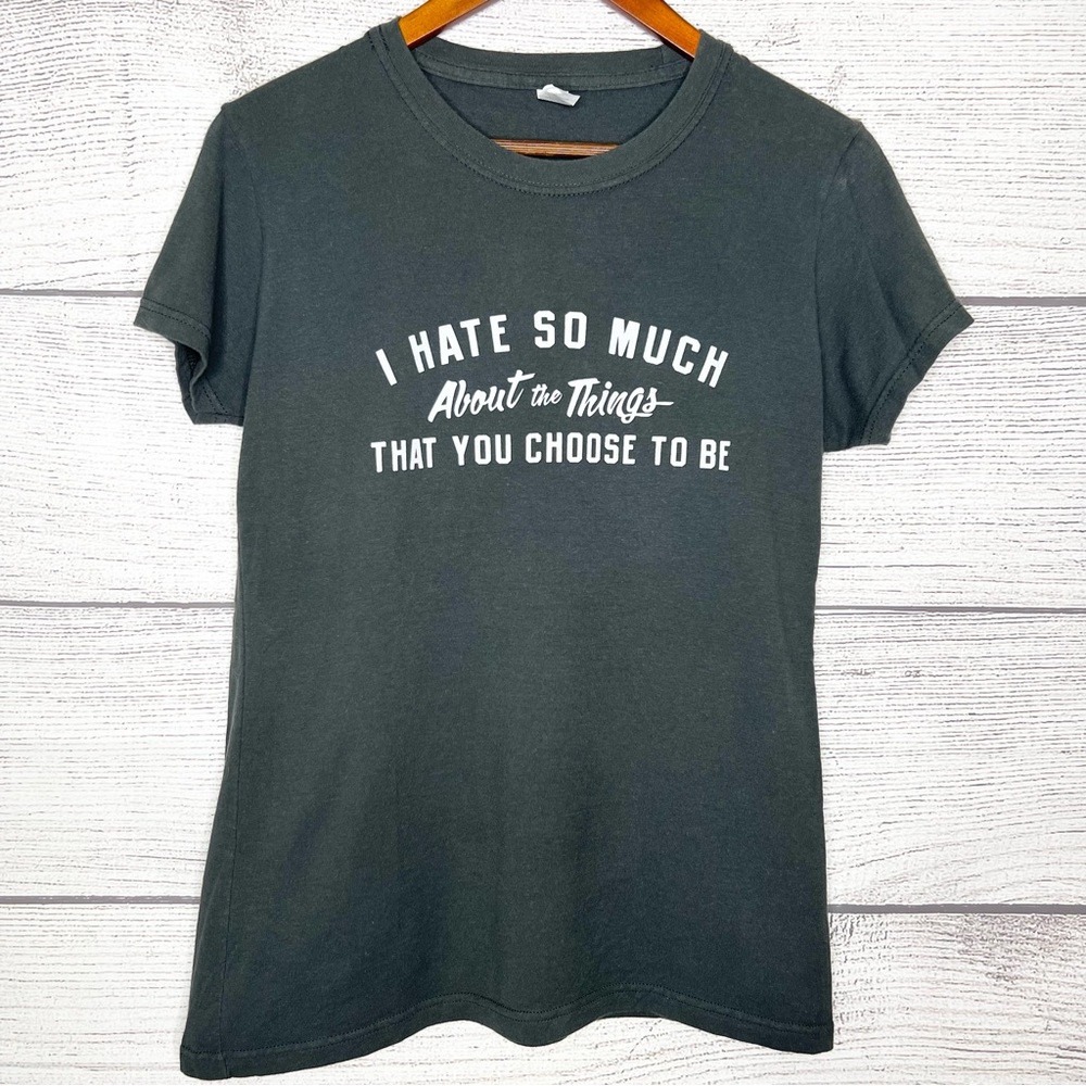“I Hate So Much About the Things That You Choose To Be” Funny T-Shirt Size Large
